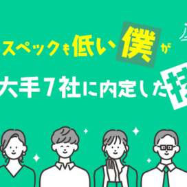 スペックも低い僕が大手７社に内定した技。●●●が決定的だった！